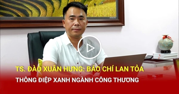 TS. Đào Xuân Hưng: Báo chí lan tỏa thông điệp xanh ngành Công Thương